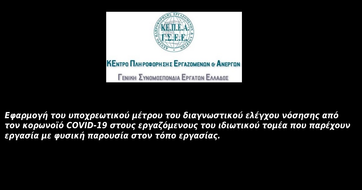 Εφαρμογή του υποχρεωτικού μέτρου του διαγνωστικού ελέγχου νόσησης από τον κορωνοϊό COVID-19 στους εργαζόμενους του ιδιωτικού τομέα που παρέχουν εργασία με φυσική παρουσία στον τόπο εργασίας. 